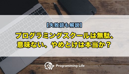 プログラミングスクールは無駄、意味ない、やめとけは本当か？【失敗談も解説】